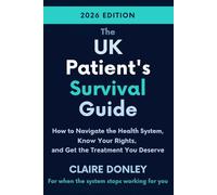 The UK Patient's Survival Guide: How to Navigate the Health System, Know Your Rights and Get the Treatment You Deserve 2026 edition