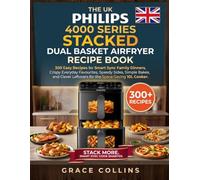 The Uk Philips 4000 Series Stacked Dual Basket Airfryer Recipe Book: 300 Easy Recipes for Smart Sync Family Dinners, Crispy Everyday Favourites, ... Leftovers for the Space-Saving 10L Cooker