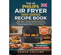 The Uk Philips Air Fryer 1000 Series Recipe Book: 300 Easy Dual-Basket Meals, Crispy Family Favourites, One-Pot Dinners, and Everyday Bakes for the 7.1L 10-in-1 Cooker