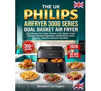 The Uk Philips Airfryer 3000 Series Dual Basket Air Fryer Recipe Book: Easy Recipes for Crispy Chicken, Juicy Steaks, Fresh Seafood, Roasted ... Quick Snacks, Delicious Desserts and More