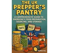 The UK Prepper's Pantry: A Comprehensive Guide to Emergency Food Preparation, Sourcing, and Storage (The UK Prepper Series - Practical Emergency Preparedness for British Households)