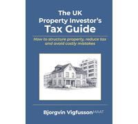 The UK Property Investor's Tax Guide: How to structure property, reduce tax and avoid costly mistakes