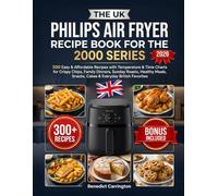 The Uk Recipe Book For The Philips Air Fryer 2000 Series: 300 Easy & Affordable Recipes with Temperature & Time Charts for Crispy Chips, Family ... Snacks, Cakes & Everyday British Favorites