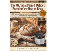 The UK Tefal pain & Délices Breadmaker Recipe Book: 350+ Foolproof Recipes for Perfect Homemade Bread, Sweet Loaves, Sourdough, Gluten-Free & Vegan Bakes | All in UK Measurements