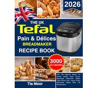 The UK Tefal pain & Délices Breadmaker Recipe Book: Over 300 Delicious Recipes for Artisan Breads, Sweet Loaves, Sourdough, Gluten-Free Breads, Vegan ... Perfect Homemade Baking With UK Measurements.