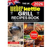 The Uk Weber Kettle Grill Recipe Book: Over 300 Delicious Recipes for Grilled Meats, Sunday Roasts, Smoked BBQ, Seafood, Vegetarian Dishes, ... Breads, and Desserts with UK Measurements