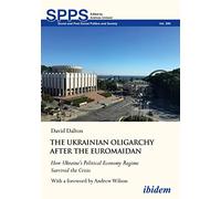 The Ukrainian Oligarchy After the Euromaidan: How Ukraine’s Political Economy Regime Survived the Crisis: 260 (Soviet and Post-Soviet Politics and Society)