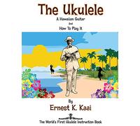 The Ukulele: A Hawaiian Guitar, And How To Play It: The World’s First Ukulele Instruction Book