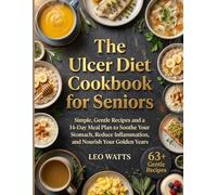 The Ulcer Diet Cookbook for Seniors: Simple, Gentle Recipes and a 14-Day Meal Plan to Soothe Your Stomach, Reduce Inflammation, and Nourish Your Golden Years (The Complete Ulcer Diet Cookbook Series)