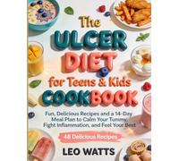 The Ulcer Diet Cookbook for Teens & Kids: Fun, Delicious Recipes and a 14-Day Meal Plan to Calm Your Tummy, Fight Inflammation, and Feel Your Bes (The Complete Ulcer Diet Cookbook Series)