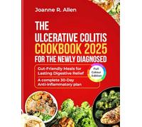 The ULCERATIVE COLITIS COOKBOOK FOR THE NEWLY DIAGNOSED 2025: Gut Friendly Meals for Lasting Digestive Relief. A complete 30 Day Anti inflammatory plan