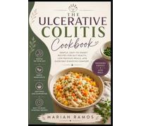 THE ULCERATIVE COLITIS COOKBOOK: Gentle, Easy-to-Digest Recipes for Everyday Comfort and Digestive Wellness
