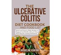 THE ULCERATIVE COLITIS DIET COOKBOOK AND FOOD LIST: Quick and Easy-to-Make Recipes to Support Gut Health with a 21-Day Meal Plan for Lasting Well-Being