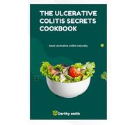 THE ULCERATIVE COLITIS SECRETS COOKBOOK: Beat ulcerative colitis naturally