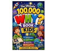 The Ultimate 100,000 WHY? Book for Kids: Explore Fascinating Questions, Discover Amazing Facts, Build Critical Thinking Skills, and Spark a Lifelong Love of Learning for Ages 6-12