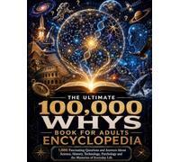 The Ultimate 100,000 Whys Encyclopedia for Adults: 1,000 Fascinating Questions and Easy-to-Understand Answers About Science, History, Technology, ... and the Mysteries of Everyday Life