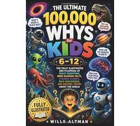 The Ultimate 100,000 Whys for Kids 6-12: The Fully Illustrated Encyclopedia of Crazy Questions, Mind-Blowing Facts, Strange Science, Wild Discoveries, and Amazing Truths About the World