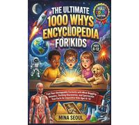 The Ultimate 1000 Whys Encyclopedia for Kids: Fuel Your Unstoppable Curiosity with Mind-Boggling Answers, Thrilling Discoveries, and Spectacular True Facts for Inquisitive Kids Ages 6-12