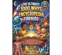 The Ultimate 1000 Whys Encyclopedia for Kids: Fuel Your Unstoppable Curiosity with Mind-Boggling Answers, Thrilling Discoveries, and Spectacular True Facts for Inquisitive Kids Ages 6-12