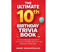 The Ultimate 10th Birthday Trivia Book: A Fun and Meaningful Collection of Trivia, Games, and Happy Moments for Kids Stepping Into Double Digits