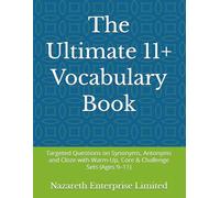 The Ultimate 11+ Vocabulary Book: Targeted Questions on Synonyms, Antonyms and Cloze with Warm-Up, Core & Challenge Sets (Ages 9-11) (The Ultimate 11+ Series)