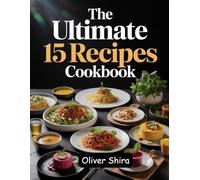 The Ultimate 15 Recipes Cookbook: Easy, Flavorful, and Healthy Meals Made-Perfect for Busy Days (Good Morning Flavors: The Ultimate Breakfast Cookbook Series)