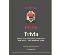 The Ultimate 1950s Trivia: Amazing Facts, Fun Questions, and Memories From America's Most Unforgettable Decade
