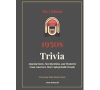 The Ultimate 1950s Trivia: Amazing Facts, Fun Questions, and Memories From America's Most Unforgettable Decade