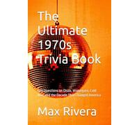 The Ultimate 1970s Trivia Book: 500 Questions on Disco, Watergate, Cold War, and the Decade That Changed America: 1 (The Ultimate Decade Trivia)