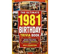 The Ultimate 1981 Birthday Trivia Book - Large Print & Groundwood Paper: A Nostalgic Collection of Trivia, Quizzes, Brain Games & Vintage Stories for Birthday and Anniversary Celebrations