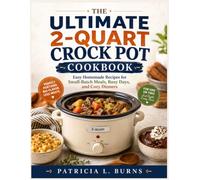 THE ULTIMATE 2-QUART CROCK POT COOKBOOK: Easy Homemade Recipes for Small-Batch Meals, Busy Days, and Cozy Dinners