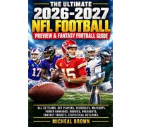 The Ultimate 2026-2027 NFL Football Preview& Fantasy Football Guide: All 32 Teams, Key Players, Schedules, Matchups, Power Rankings, Rookies, Breakouts, Fantasy Targets, Statistical Outlooks.