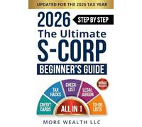 The Ultimate 2026 S-Corp Beginner's Guide: A Practical Guide for S-Corp Setup, Payroll, Tax Savings, and IRS Compliance for Small Business Owners