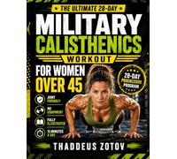 The Ultimate 28-Day Military Calisthenics Workout for Women Over 45: Build Strength, Boost Mobility & Transform Your Body with Simple Bodyweight Home Workouts for Busy Women-No Experience Required