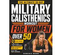 The Ultimate 28-Day Military Calisthenics Workout for Women Over 50: A No-Equipment Home Plan to Build Strength, Energy & a Lean, Athletic Body-Joint-Friendly 15, 30 & 45-Minute Workouts for 50 & 60+