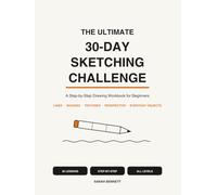 The Ultimate 30-Day Sketching Challenge: A Step-by-Step Drawing Workbook for Beginners - Learn Lines, Shading, Textures, Perspective and Everyday Sketches in 30 Days