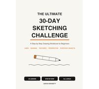 The Ultimate 30-Day Sketching Challenge: A Step-by-Step Drawing Workbook for Beginners - Learn Lines, Shading, Textures, Perspective and Everyday Sketches in 30 Days