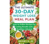 The Ultimate 30-Day Weight Loss Meal Plan: Easy-to-Follow Recipes for Lasting Results and a Healthier Lifestyle
