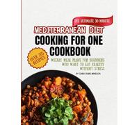 The Ultimate 30-Minute Mediterranean Diet Cooking for One Cookbook: Over 205 Easy Recipes and Weekly Meal Plans for Beginners Who Want to Eat Healthy Without Stress
