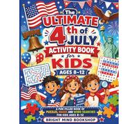 The Ultimate 4th of July Activity Book for Kids Ages 8-12: A Fun-Filled Book of Puzzles, Mazes and Word Searches for Kids Ages 8-12