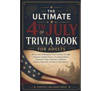 The Ultimate 4th of July Trivia Book For Adults: A Fun and Challenging Trivia Journey Through American Independence, Founding Fathers, Fireworks, ... Historic Moments, and 4th of July History