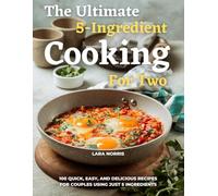 The Ultimate 5-Ingredient Cooking For Two: 100 Quick, Easy, and Delicious Recipes for Couples Using Just 5 Ingredients (The 5-Ingredient Everyday Cookbook)