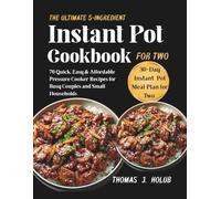The Ultimate 5-Ingredient Instant Pot Cookbook for Two: 70 Quick, Easy & Affordable Pressure Cooker Recipes for Busy Couples and Small Households