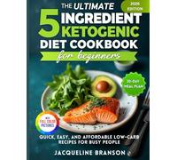 The Ultimate 5 Ingredient Ketogenic Diet Cookbook for Beginners: Quick, Easy, and Affordable Low-carb Recipes for Busy People