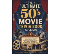 The Ultimate 50's Movie Trivia Book For Adults: A Fun and Nostalgic Trivia Journey Through Hollywood Classics, Legendary Stars, Musicals, Westerns, ... (The Ultimate Trivia Book For Adults Series)