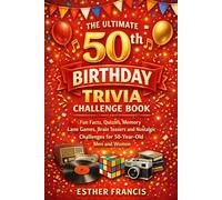 The Ultimate 50th Birthday Trivia Challenge Book: Fun Facts, Quizzes, Memory Lane Games, Brain Teasers and Nostalgic Challenges for 50-Year-Old Men and Women