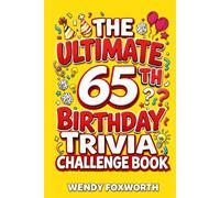 The Ultimate 65th Birthday Trivia Challenge Book: Take A Trip Back To The Best Years Of Your Life With Fun Facts, Brain Teasers & Nostalgic Challenges Perfect For 65-Year-Olds