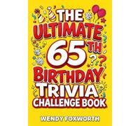The Ultimate 65th Birthday Trivia Challenge Book: Take A Trip Back To The Best Years Of Your Life With Fun Facts, Brain Teasers & Nostalgic Challenges Perfect For 65-Year-Olds