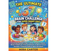 The Ultimate 67 Brain Challenge For Super Smart Kids: Exciting Puzzles, Logic Games, Riddles, Mazes, Brain Teasers & Trivia Questions to Boost Focus, Sharpen Thinking Skills & Beat Boredom
