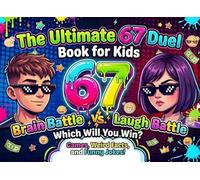 The Ultimate 67 Duel Book for Kids: A Viral Six-Seven Adventure Packed With Competitive Meme Puzzles, Brain Teasers, Fun Facts, and Hilarious Jokes